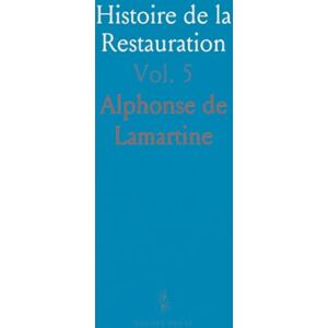 Alphonse de, Lamartine Histoire de la Restauration Alphonse de, Lamartine Histoire de la Restauration