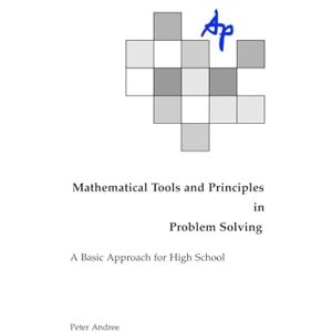 Andree, Peter Mathematical Tools and Principles in Problem Solving: A Basic Approach for High School 6x9 inches, 144 pages, 108 problems and solutions For ... willing to improve their mathematical skills Andree, Peter Mathematical Tools and Principles in Problem Solving: A Basic Approach for High School 6x9 inches, 144 pages, 108 problems and solutions For ... willing to improve their mathematical skills