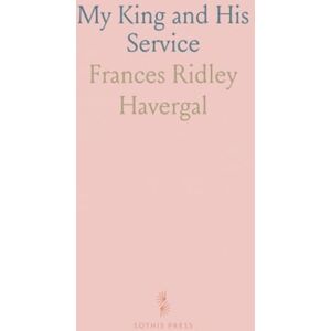 Frances Ridley, Havergal My King and His Service Frances Ridley, Havergal My King and His Service