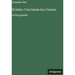 Alas, Leopoldo El Señor; Y los Demás Son Cuentos: en letra grande Alas, Leopoldo El Señor; Y los Demás Son Cuentos: en letra grande
