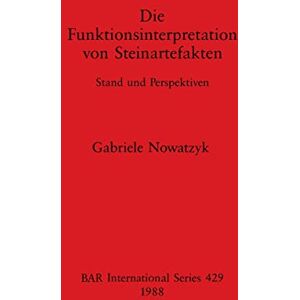 Nowatzyk, Gabriele Die Funktionsinterpretation von Steinartefakten: Stand und Perspektiven: 429 (British Archaeological Reports International Series) Nowatzyk, Gabriele Die Funktionsinterpretation von Steinartefakten: Stand und Perspektiven: 429 (British Archaeological Reports International Series)