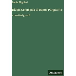 Alighieri, Dante Divina Commedia di Dante; Purgatorio: a caratteri grandi Alighieri, Dante Divina Commedia di Dante; Purgatorio: a caratteri grandi
