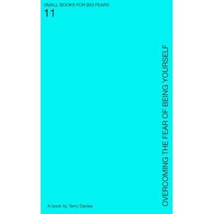 DAvies, Terry Overcoming The Fear Of Being Yourself: Living Unedited (SMALL BOOKS FOR BIG FEARS) DAvies, Terry Overcoming The Fear Of Being Yourself: Living Unedited (SMALL BOOKS FOR BIG FEARS)