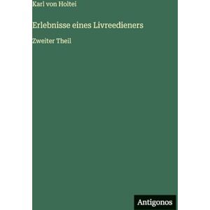 Holtei, Karl Von Erlebnisse eines Livreedieners: Zweiter Theil Holtei, Karl Von Erlebnisse eines Livreedieners: Zweiter Theil