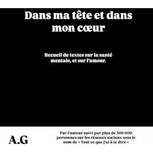 G, A Dans ma tête et dans mon cœur: Recueil de textes sur la santé mentale, et sur l'amour (Mes livres) G, A Dans ma tête et dans mon cœur: Recueil de textes sur la santé mentale, et sur l'amour (Mes livres)