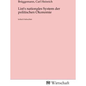 Brüggemann, Carl Heinrich List's nationales System der politischen Ökonomie: kritisch beleuchtet Brüggemann, Carl Heinrich List's nationales System der politischen Ökonomie: kritisch beleuchtet
