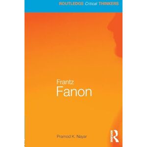 K. Nayar, Pramod Frantz Fanon (Routledge Critical Thinkers) K. Nayar, Pramod Frantz Fanon (Routledge Critical Thinkers)
