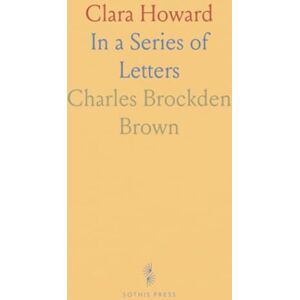 Charles Brockden, Brown Clara Howard: In a Series of Letters Charles Brockden, Brown Clara Howard: In a Series of Letters