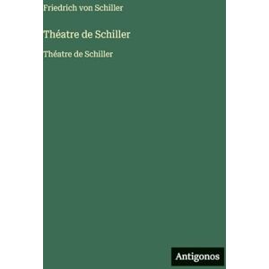Schiller, Friedrich Von Théatre de Schiller: Théatre de Schiller Schiller, Friedrich Von Théatre de Schiller: Théatre de Schiller