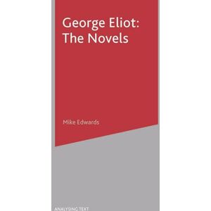 Edwards, Mike George Eliot: The Novels: 10 (Analysing Texts) Edwards, Mike George Eliot: The Novels: 10 (Analysing Texts)