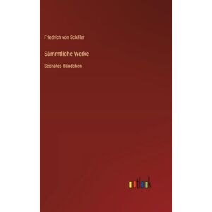 Schiller, Friedrich von Sämmtliche Werke: Sechstes Bändchen Schiller, Friedrich von Sämmtliche Werke: Sechstes Bändchen