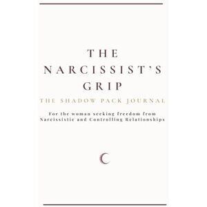 Bullivant, Emma The Narcissist’s Grip: A Shadow Work Journal for Healing Emotional Abuse, Trauma Bonds, Gaslighting, and Rebuilding Self-Worth: This book will take ... emotional freedom. (The Shadow Pack Journals) Bullivant, Emma The Narcissist’s Grip: A Shadow Work Journal for Healing Emotional Abuse, Trauma Bonds, Gaslighting, and Rebuilding Self-Worth: This book will take ... emotional freedom. (The Shadow Pack Journals)