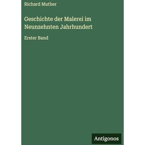 Muther, Richard Geschichte der Malerei im Neunzehnten Jahrhundert: Erster Band Muther, Richard Geschichte der Malerei im Neunzehnten Jahrhundert: Erster Band