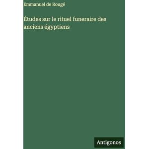 Rougé, Emmanuel de Études sur le rituel funeraire des anciens égyptiens Rougé, Emmanuel de Études sur le rituel funeraire des anciens égyptiens