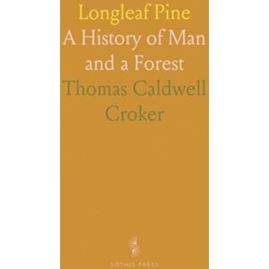 Thomas Caldwell, Croker Longleaf Pine: A History of Man and a Forest Thomas Caldwell, Croker Longleaf Pine: A History of Man and a Forest