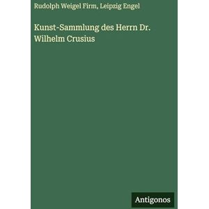 Firm, Rudolph Weigel Kunst-Sammlung des Herrn Dr. Wilhelm Crusius Firm, Rudolph Weigel Kunst-Sammlung des Herrn Dr. Wilhelm Crusius