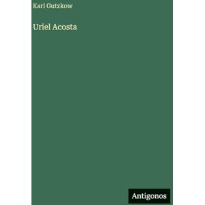 Gutzkow, Karl Uriel Acosta Gutzkow, Karl Uriel Acosta