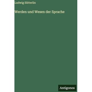 Sütterlin, Ludwig Werden und Wesen der Sprache Sütterlin, Ludwig Werden und Wesen der Sprache
