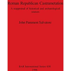 Pamment Salvatore, John Roman Republican Castrametation: A reappraisal of historical and archaeological sources: 630 (British Archaeological Reports International Series) Pamment Salvatore, John Roman Republican Castrametation: A reappraisal of historical and archaeological sources: 630 (British Archaeological Reports International Series)