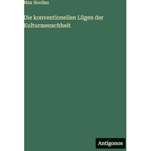 Nordau, Max Die konventionellen Lügen der Kulturmenschheit Nordau, Max Die konventionellen Lügen der Kulturmenschheit