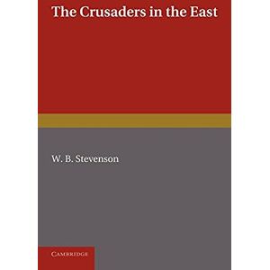 Stevenson, W. B. The Crusaders in the East: A Brief History of the Wars of Islam with the Latins in Syria during the Twelfth and Thirteenth Centuries Stevenson, W. B. The Crusaders in the East: A Brief History of the Wars of Islam with the Latins in Syria during the Twelfth and Thirteenth Centuries