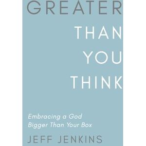 Jenkins, Jeff Greater Than You Think: Embracing a God Bigger Than Your Box Jenkins, Jeff Greater Than You Think: Embracing a God Bigger Than Your Box