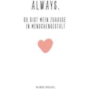 Siegel, Marie Always. Du bist mein Zuhause in Menschengestalt: Ein Geschenk der Freundschaft – Worte für die, die immer da ist Siegel, Marie Always. Du bist mein Zuhause in Menschengestalt: Ein Geschenk der Freundschaft – Worte für die, die immer da ist