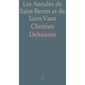 Chrétien, Dehaisnes Les Annales de Saint-Bertin et de Saint-Vaast: Fragments inédits et annotations, Société de l'Histoire de France Chrétien, Dehaisnes Les Annales de Saint-Bertin et de Saint-Vaast: Fragments inédits et annotations, Société de l'Histoire de France