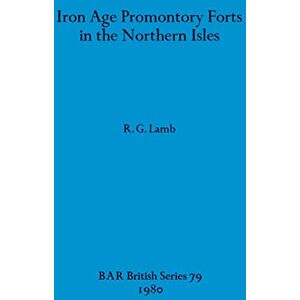 Lamb, R G Iron Age Promontory Forts in the Northern Isles: 79 (British Archaeological Reports British Series) Lamb, R G Iron Age Promontory Forts in the Northern Isles: 79 (British Archaeological Reports British Series)