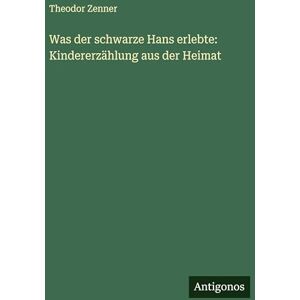 Zenner, Theodor Was der schwarze Hans erlebte: Kindererzählung aus der Heimat Zenner, Theodor Was der schwarze Hans erlebte: Kindererzählung aus der Heimat
