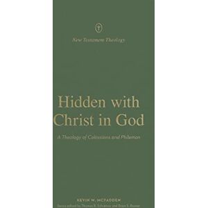 McFadden, Kevin Hidden with Christ in God: A Theology of Colossians and Philemon (New Testament Theology) McFadden, Kevin Hidden with Christ in God: A Theology of Colossians and Philemon (New Testament Theology)