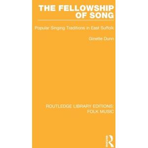 Dunn, Ginette The Fellowship of Song: Popular Singing Traditions in East Suffolk (Routledge Library Editions: Folk Music) Dunn, Ginette The Fellowship of Song: Popular Singing Traditions in East Suffolk (Routledge Library Editions: Folk Music)