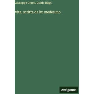 Giusti, Giuseppe Vita, scritta da lui medesimo Giusti, Giuseppe Vita, scritta da lui medesimo