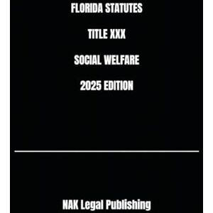 Legal Publishing, NAK FLORIDA STATUTES TITLE XXX SOCIAL WELFARE 2025 EDITION Legal Publishing, NAK FLORIDA STATUTES TITLE XXX SOCIAL WELFARE 2025 EDITION
