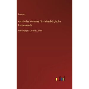 Anonym Archiv des Vereines für siebenbürgische Landeskunde: Neue Folge 11. Band 3. Heft Anonym Archiv des Vereines für siebenbürgische Landeskunde: Neue Folge 11. Band 3. Heft