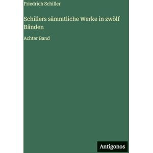 Schiller, Friedrich Schillers sämmtliche Werke in zwölf Bänden: Achter Band Schiller, Friedrich Schillers sämmtliche Werke in zwölf Bänden: Achter Band