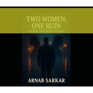 Sarkar, Arnab Two Women, One Ruin: One Heart, Two Shadows, No Escape: Romance and Love Sarkar, Arnab Two Women, One Ruin: One Heart, Two Shadows, No Escape: Romance and Love