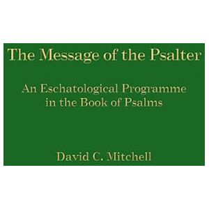 Mitchell, David C. The Message of the Psalter: An Eschatological Programme in the Book of Psalms Mitchell, David C. The Message of the Psalter: An Eschatological Programme in the Book of Psalms