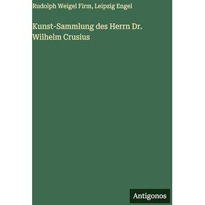Firm, Rudolph Weigel Kunst-Sammlung des Herrn Dr. Wilhelm Crusius Firm, Rudolph Weigel Kunst-Sammlung des Herrn Dr. Wilhelm Crusius