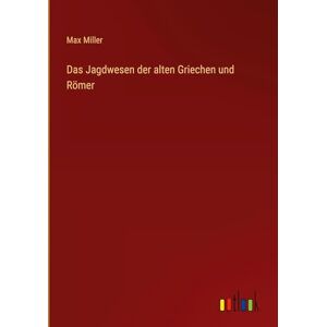 Miller, Max Das Jagdwesen der alten Griechen und Römer Miller, Max Das Jagdwesen der alten Griechen und Römer