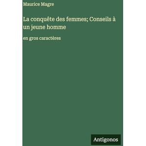 Magre, Maurice La conquête des femmes; Conseils à un jeune homme: en gros caractères Magre, Maurice La conquête des femmes; Conseils à un jeune homme: en gros caractères