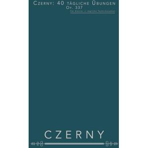 Czerny, Carl Czerny: 40 tägliche Übungen, Op. 337: Für Klavier — tägliche Technikstudien Czerny, Carl Czerny: 40 tägliche Übungen, Op. 337: Für Klavier — tägliche Technikstudien