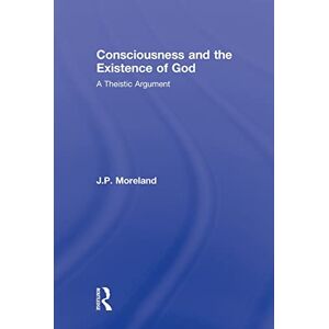 Moreland, J. P. P. Consciousness and the Existence of God: A Theistic Argument (Routledge Studies in the Philosophy of Religion) Moreland, J. P. P. Consciousness and the Existence of God: A Theistic Argument (Routledge Studies in the Philosophy of Religion)