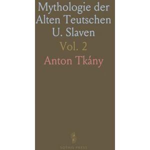 Anton, Tkány Mythologie der Alten Teutschen U. Slaven: In Verbindung mit dem Wissenswürdigsten aus dem Gebiethe der Sage und des Aberglaubens Anton, Tkány Mythologie der Alten Teutschen U. Slaven: In Verbindung mit dem Wissenswürdigsten aus dem Gebiethe der Sage und des Aberglaubens