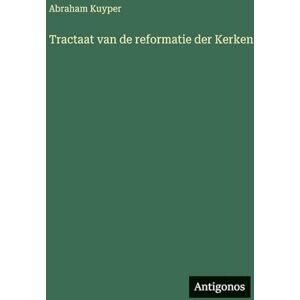 Kuyper, Abraham Tractaat van de reformatie der Kerken Kuyper, Abraham Tractaat van de reformatie der Kerken