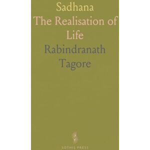 Rabindranath, Tagore Sadhana: The Realisation of Life Rabindranath, Tagore Sadhana: The Realisation of Life
