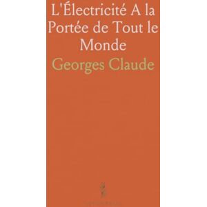 Georges, Claude L'Électricité A la Portée de Tout le Monde: Courant Continu, Courants Variables, Courants Alternatifs, le Radium Georges, Claude L'Électricité A la Portée de Tout le Monde: Courant Continu, Courants Variables, Courants Alternatifs, le Radium