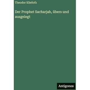 Kliefoth, Theodor Der Prophet Sacharjah, übers und ausgelegt Kliefoth, Theodor Der Prophet Sacharjah, übers und ausgelegt