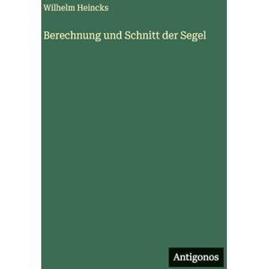 Heincks, Wilhelm Berechnung und Schnitt der Segel Heincks, Wilhelm Berechnung und Schnitt der Segel