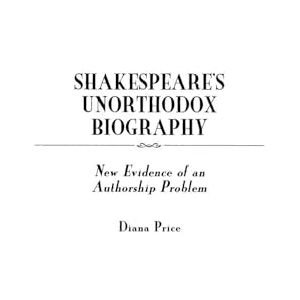 Diana Price Shakespeare's Unorthodox Biography: New Evidence of an Authorship Problem: 94 (Contributions in Drama and Theatre Studies) Diana Price Shakespeare's Unorthodox Biography: New Evidence of an Authorship Problem: 94 (Contributions in Drama and Theatre Studies)